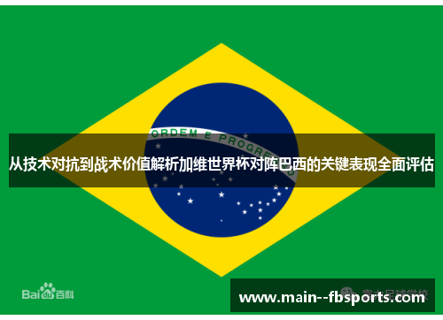 从技术对抗到战术价值解析加维世界杯对阵巴西的关键表现全面评估