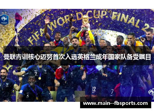 曼联青训核心迈努首次入选英格兰成年国家队备受瞩目