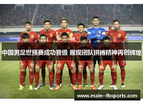 中国男足世预赛成功晋级 展现团队拼搏精神再创辉煌