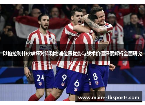 以格拉利什欧联杯对阵利物浦位置优势与战术价值深度解析全面研究 以格拉利什欧联杯对阵利物浦位置优势与战术价值深度解析全面研究