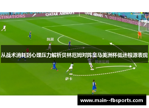 从战术消耗到心理压力解析贝林厄姆对阵皇马美洲杯低迷根源表现 从战术消耗到心理压力解析贝林厄姆对阵皇马美洲杯低迷根源表现